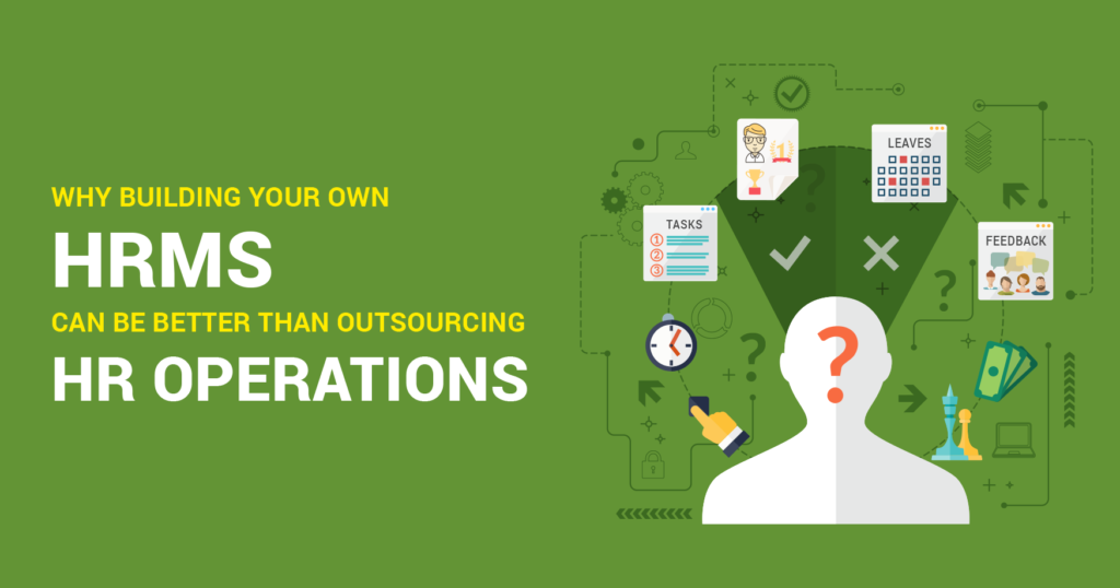 Why building your own HRMS can be better than outsourcing HR operations