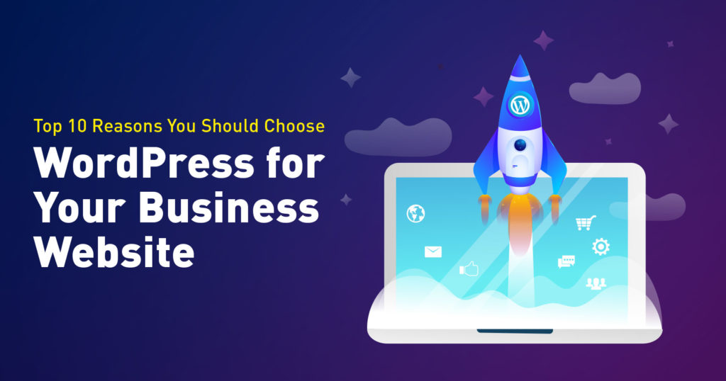 Top 10 Reasons You Should Choose WordPress for Your Business Website