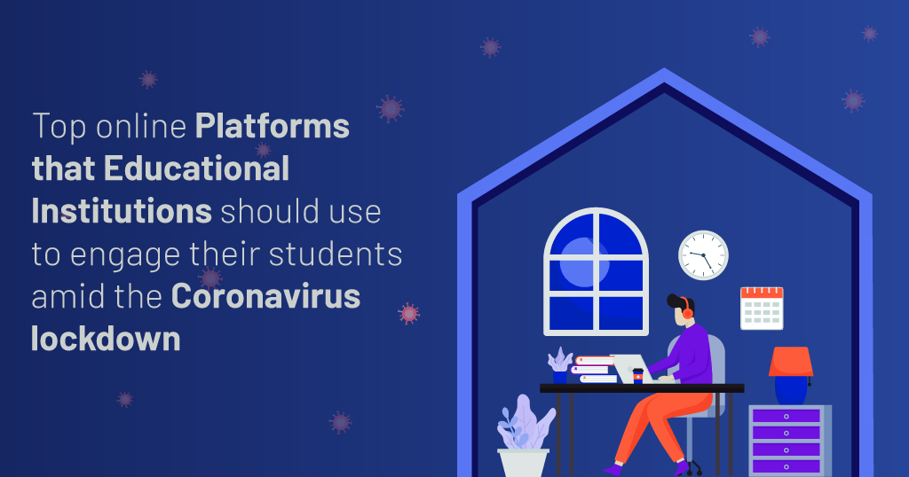 Top online Platforms that Educational Institutions should use to engage their students amid the Coronavirus lockdown